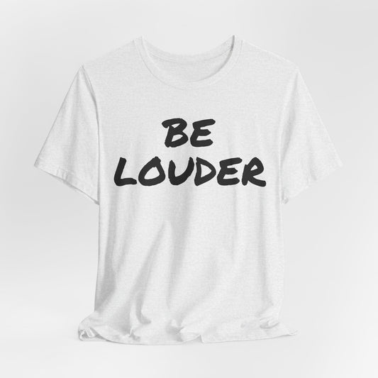 Be Louder T-Shirt